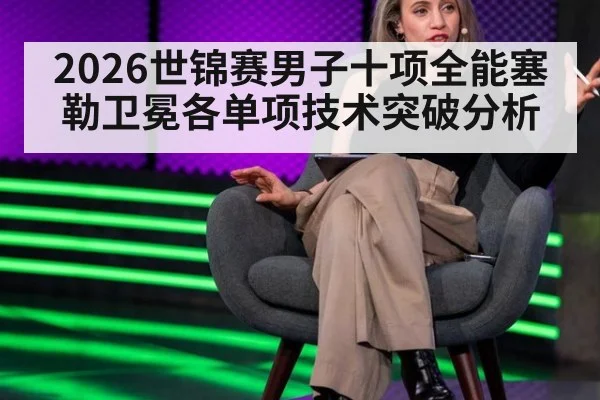 2026世锦赛男子十项全能塞勒卫冕各单项技术突破分析