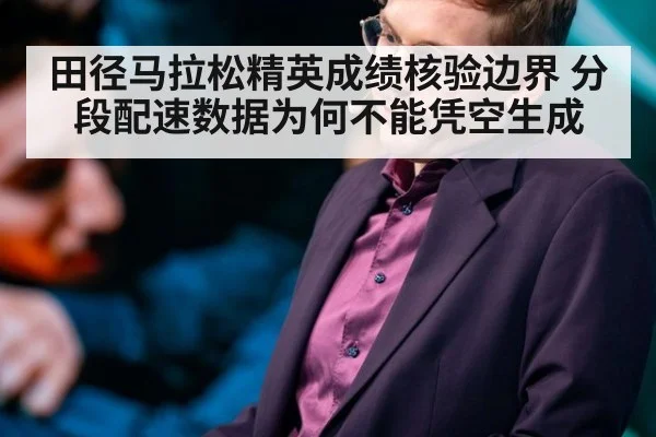 田径马拉松精英成绩核验边界 分段配速数据为何不能凭空生成